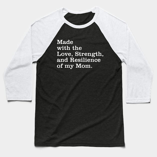 Made With The Love, Strength, And Resilience Of My Mom Baseball T-Shirt by ZimBom Designer